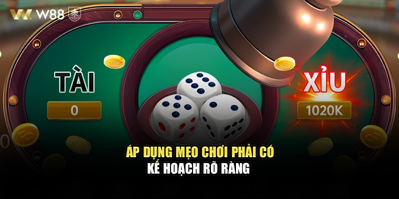 Áp dụng mẹo chơi phải có kế hoạch rõ ràng