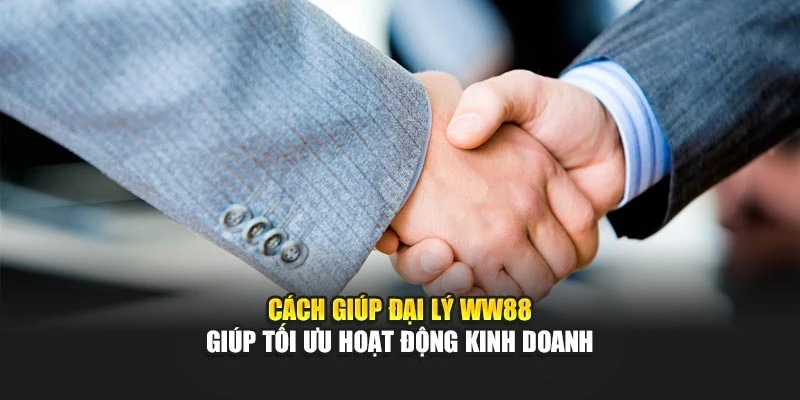 Cách giúp đại lý WW88 giúp tối ưu hoạt động kinh doanh