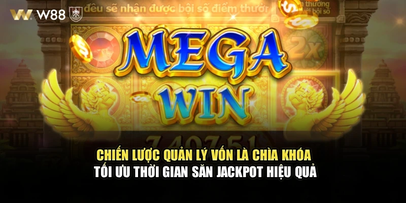 Chiến lược quản lý vốn là chìa khóa tối ưu thời gian săn jackpot hiệu quả