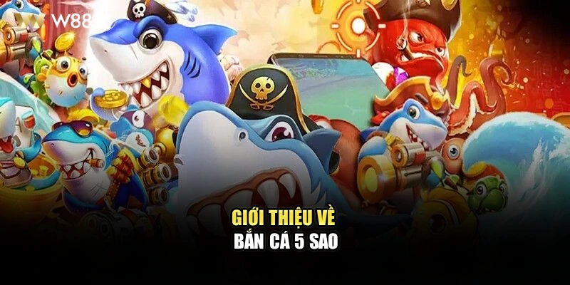 Giới thiệu về bắn cá 5 sao tại WW88