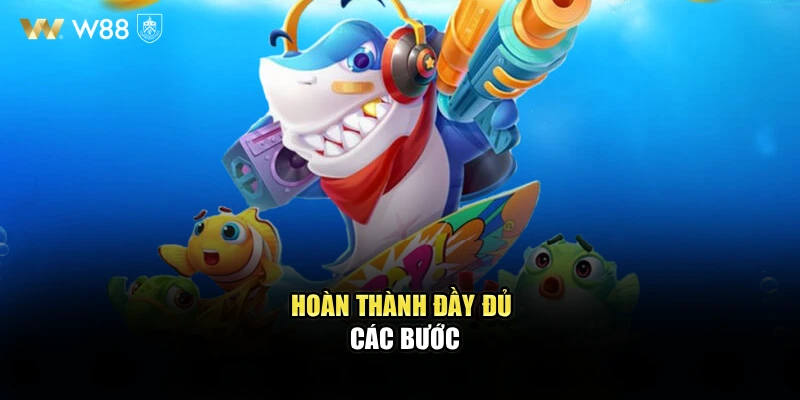 Hoàn thành đầy đủ các bước