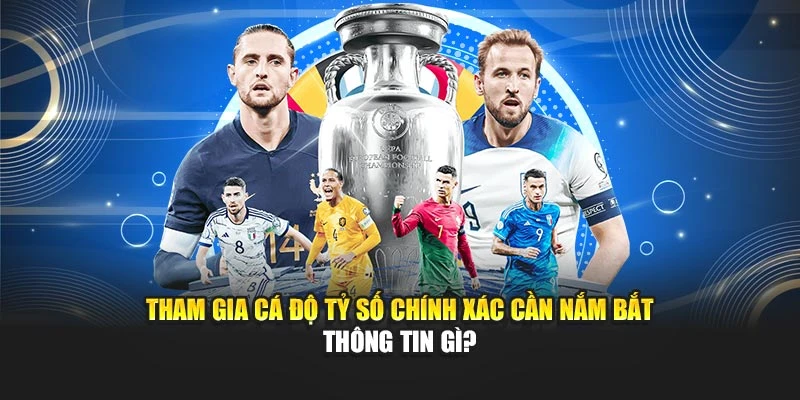 Tham gia cá độ tỷ số chính xác cần nắm bắt thông tin gì?