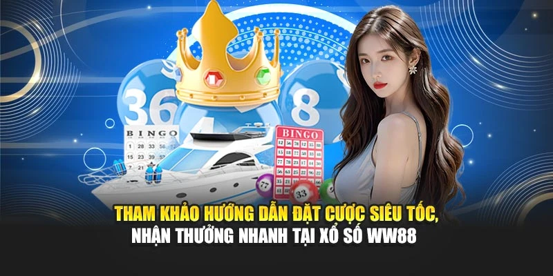 Tham khảo hướng dẫn đặt cược siêu tốc, nhận thưởng nhanh tại xổ số WW88